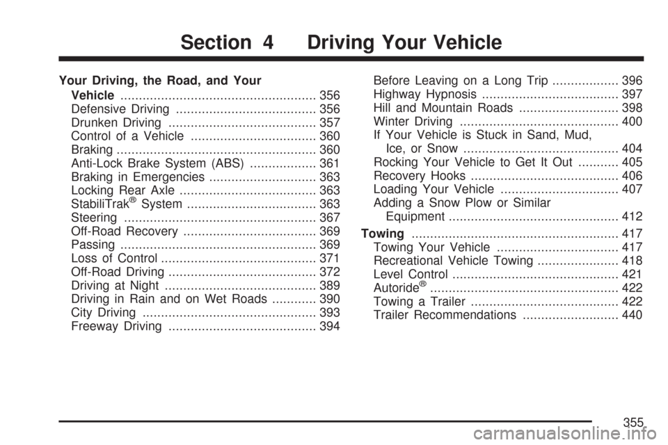 CHEVROLET TAHOE 2007 3.G Owners Manual Your Driving, the Road, and Your
Vehicle..................................................... 356
Defensive Driving...................................... 356
Drunken Driving...........................