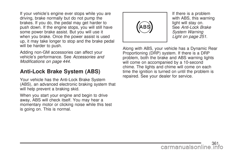 CHEVROLET TAHOE 2007 3.G Owners Manual If your vehicle’s engine ever stops while you are
driving, brake normally but do not pump the
brakes. If you do, the pedal may get harder to
push down. If the engine stops, you will still have
some CHEVROLET TAHOE 2007 3.G Owners Manual If your vehicle’s engine ever stops while you are
driving, brake normally but do not pump the
brakes. If you do, the pedal may get harder to
push down. If the engine stops, you will still have
some