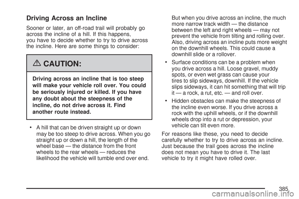 CHEVROLET TAHOE 2007 3.G Owners Manual Driving Across an Incline
Sooner or later, an off-road trail will probably go
across the incline of a hill. If this happens,
you have to decide whether to try to drive across
the incline. Here are som