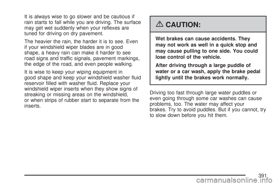 CHEVROLET TAHOE 2007 3.G Owners Manual It is always wise to go slower and be cautious if
rain starts to fall while you are driving. The surface
may get wet suddenly when your re�exes are
tuned for driving on dry pavement.
The heavier the r