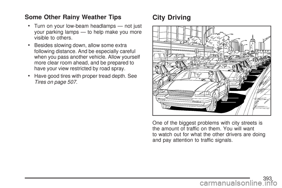 CHEVROLET TAHOE 2007 3.G Owners Manual Some Other Rainy Weather Tips
Turn on your low-beam headlamps — not just
your parking lamps — to help make you more
visible to others.
Besides slowing down, allow some extra
following distance. An
