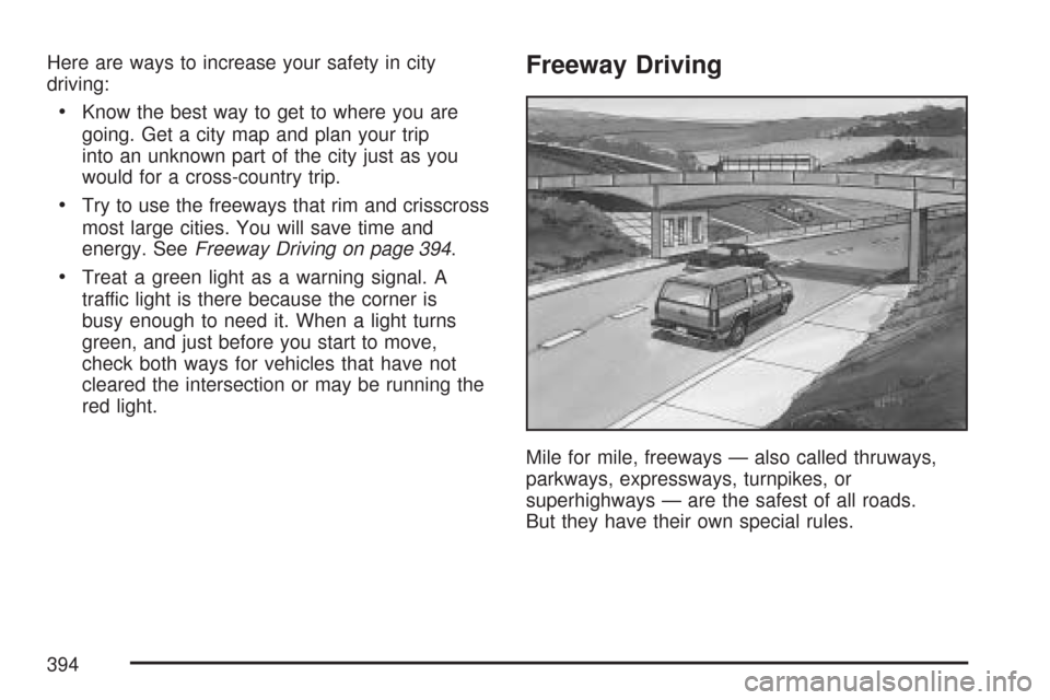 CHEVROLET TAHOE 2007 3.G Owners Manual Here are ways to increase your safety in city
driving:
Know the best way to get to where you are
going. Get a city map and plan your trip
into an unknown part of the city just as you
would for a cross