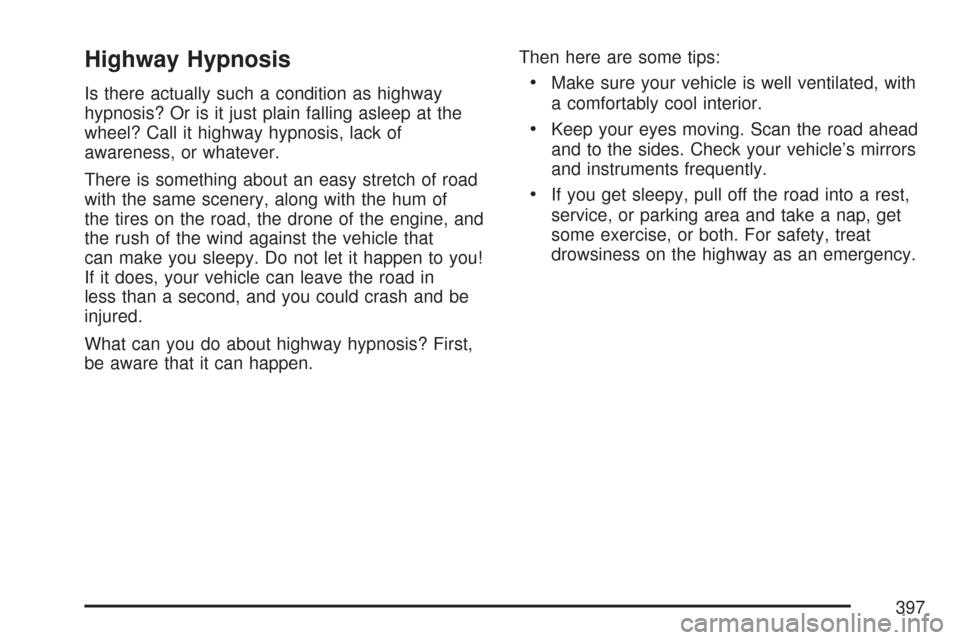 CHEVROLET TAHOE 2007 3.G Owners Manual Highway Hypnosis
Is there actually such a condition as highway
hypnosis? Or is it just plain falling asleep at the
wheel? Call it highway hypnosis, lack of
awareness, or whatever.
There is something a