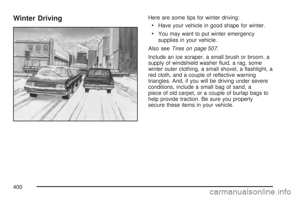 CHEVROLET TAHOE 2007 3.G Owners Manual Winter DrivingHere are some tips for winter driving:
Have your vehicle in good shape for winter.
You may want to put winter emergency
supplies in your vehicle.
Also seeTires on page 507.
Include an ic