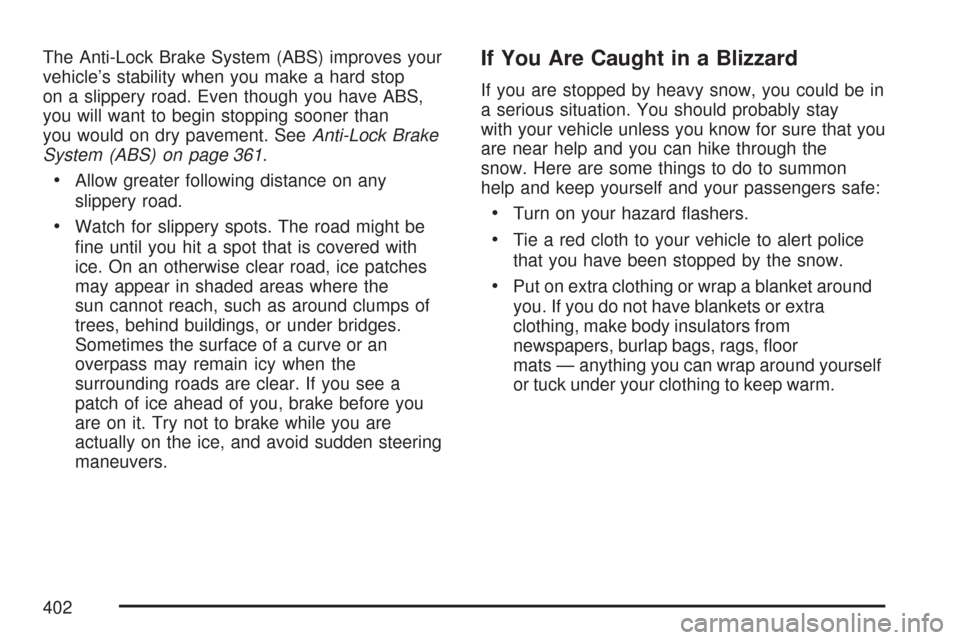 CHEVROLET TAHOE 2007 3.G Owners Manual The Anti-Lock Brake System (ABS) improves your
vehicle’s stability when you make a hard stop
on a slippery road. Even though you have ABS,
you will want to begin stopping sooner than
you would on dr