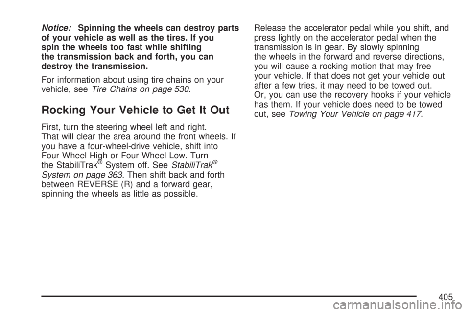 CHEVROLET TAHOE 2007 3.G Owners Manual Notice:Spinning the wheels can destroy parts
of your vehicle as well as the tires. If you
spin the wheels too fast while shifting
the transmission back and forth, you can
destroy the transmission.
For CHEVROLET TAHOE 2007 3.G Owners Manual Notice:Spinning the wheels can destroy parts
of your vehicle as well as the tires. If you
spin the wheels too fast while shifting
the transmission back and forth, you can
destroy the transmission.
For
