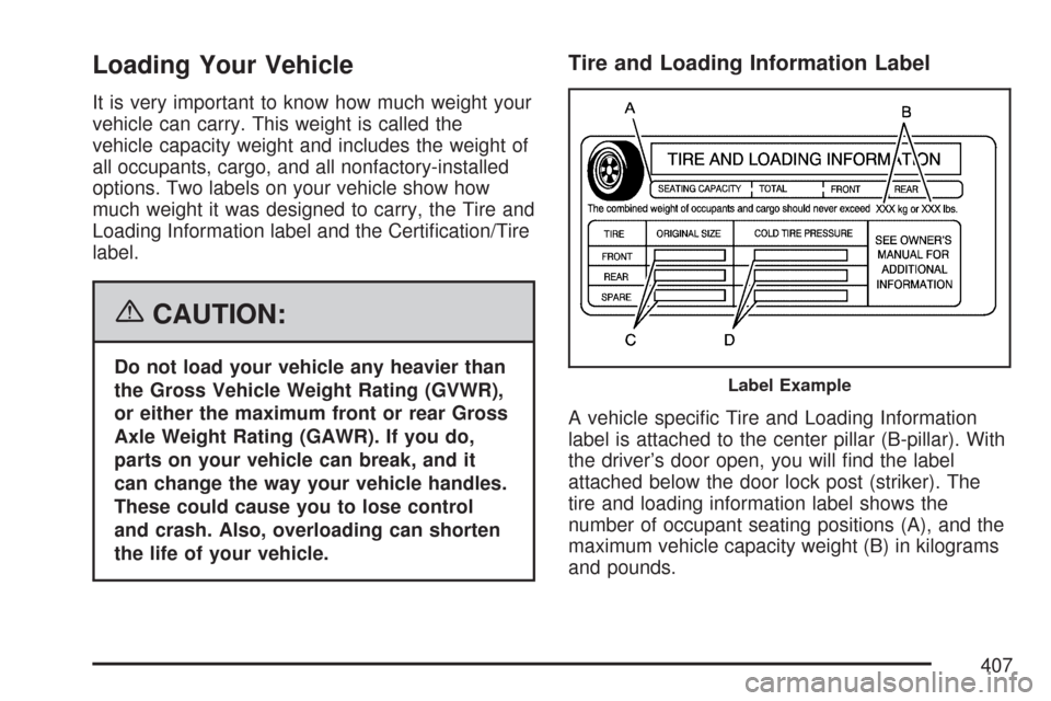 CHEVROLET TAHOE 2007 3.G Owners Manual Loading Your Vehicle
It is very important to know how much weight your
vehicle can carry. This weight is called the
vehicle capacity weight and includes the weight of
all occupants, cargo, and all non CHEVROLET TAHOE 2007 3.G Owners Manual Loading Your Vehicle
It is very important to know how much weight your
vehicle can carry. This weight is called the
vehicle capacity weight and includes the weight of
all occupants, cargo, and all non