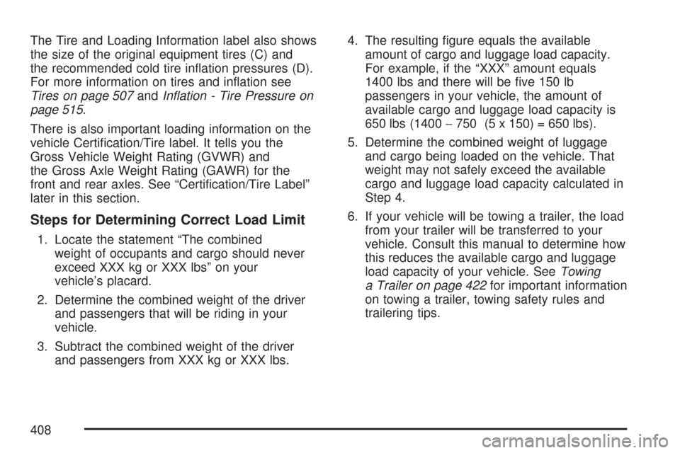 CHEVROLET TAHOE 2007 3.G Owners Manual The Tire and Loading Information label also shows
the size of the original equipment tires (C) and
the recommended cold tire in�ation pressures (D).
For more information on tires and in�ation see
Tire