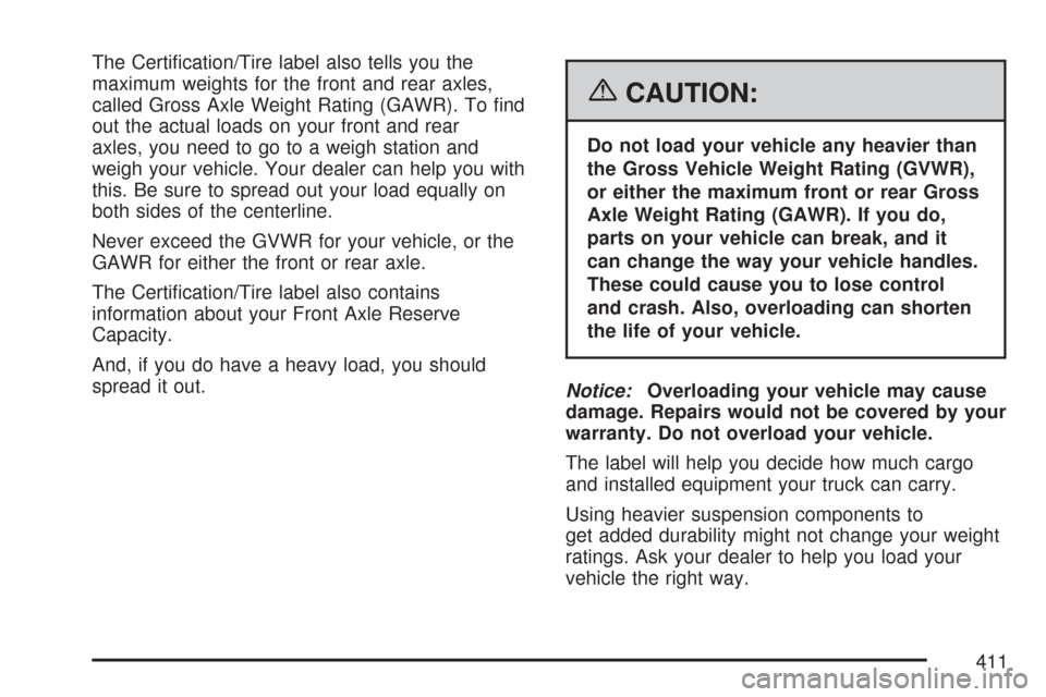 CHEVROLET TAHOE 2007 3.G Owners Manual The Certi�cation/Tire label also tells you the
maximum weights for the front and rear axles,
called Gross Axle Weight Rating (GAWR). To �nd
out the actual loads on your front and rear
axles, you need 