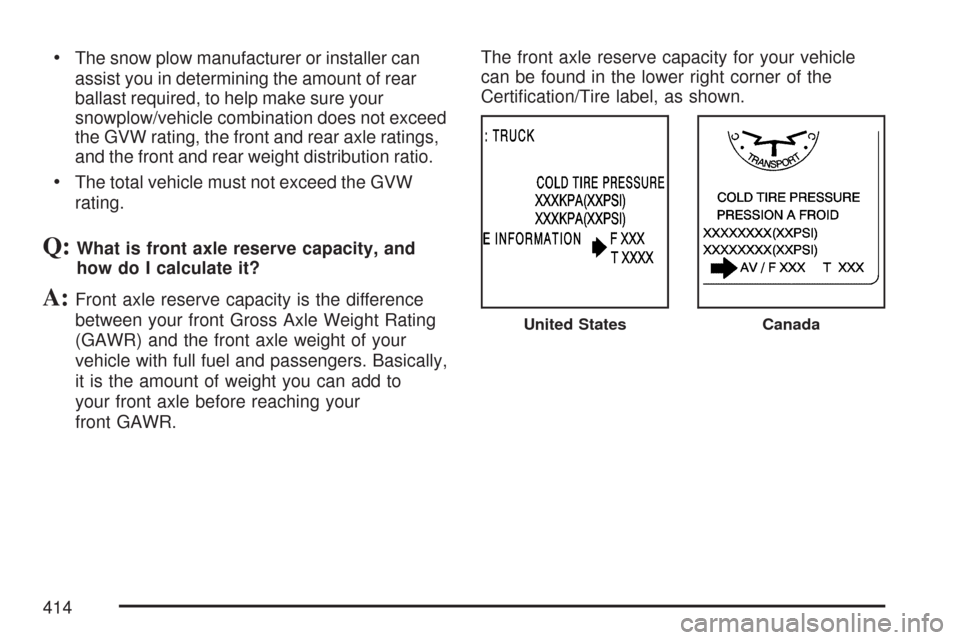 CHEVROLET TAHOE 2007 3.G Owners Manual The snow plow manufacturer or installer can
assist you in determining the amount of rear
ballast required, to help make sure your
snowplow/vehicle combination does not exceed
the GVW rating, the front