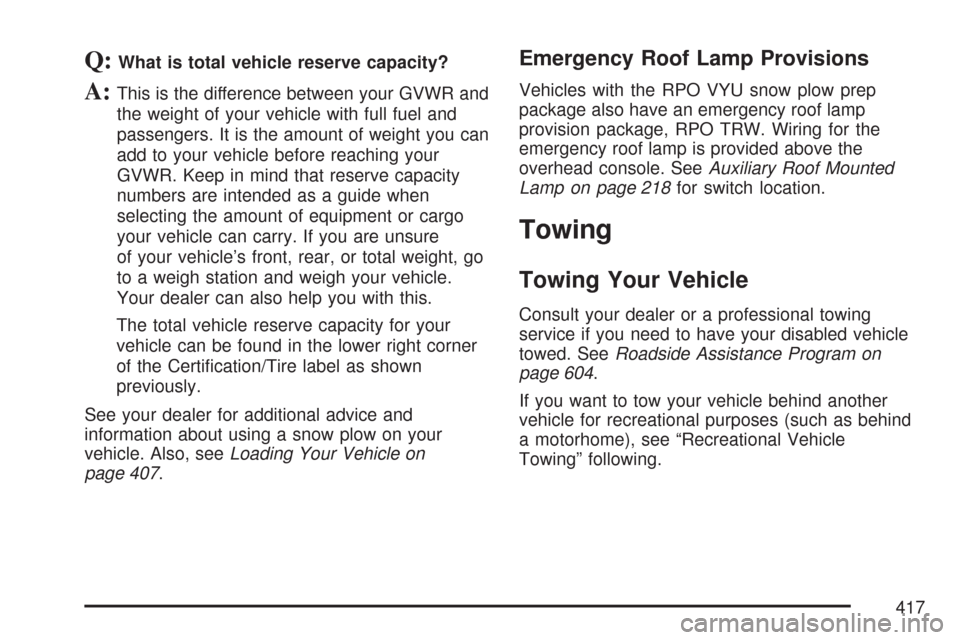 CHEVROLET TAHOE 2007 3.G Owners Manual Q:What is total vehicle reserve capacity?
A:This is the difference between your GVWR and
the weight of your vehicle with full fuel and
passengers. It is the amount of weight you can
add to your vehicl