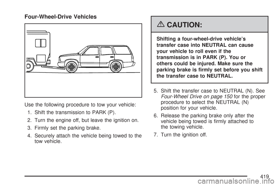 CHEVROLET TAHOE 2007 3.G Owners Manual Four-Wheel-Drive Vehicles
Use the following procedure to tow your vehicle:
1. Shift the transmission to PARK (P).
2. Turn the engine off, but leave the ignition on.
3. Firmly set the parking brake.
4.