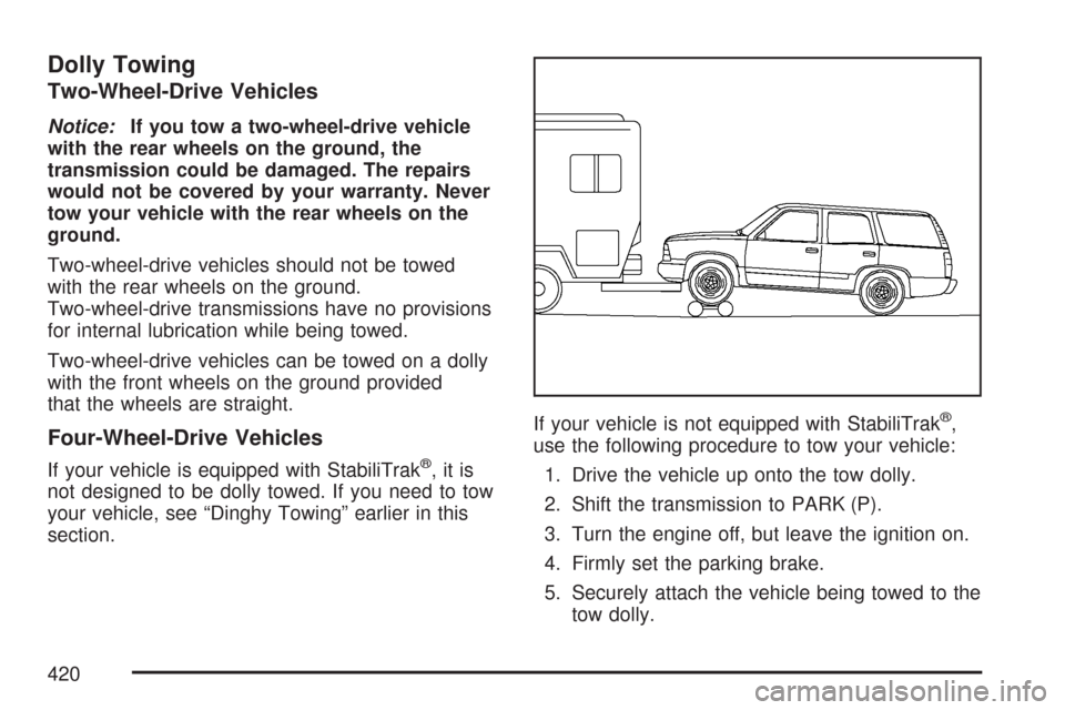 CHEVROLET TAHOE 2007 3.G Owners Manual Dolly Towing
Two-Wheel-Drive Vehicles
Notice:If you tow a two-wheel-drive vehicle
with the rear wheels on the ground, the
transmission could be damaged. The repairs
would not be covered by your warran