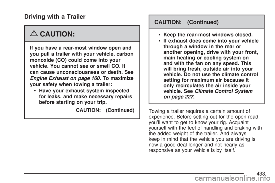 CHEVROLET TAHOE 2007 3.G Owners Manual Driving with a Trailer
{CAUTION:
If you have a rear-most window open and
you pull a trailer with your vehicle, carbon
monoxide (CO) could come into your
vehicle. You cannot see or smell CO. It
can cau