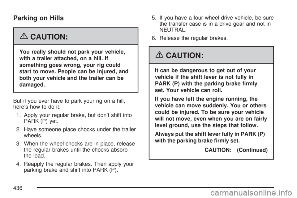 CHEVROLET TAHOE 2007 3.G Owners Manual Parking on Hills
{CAUTION:
You really should not park your vehicle,
with a trailer attached, on a hill. If
something goes wrong, your rig could
start to move. People can be injured, and
both your vehi