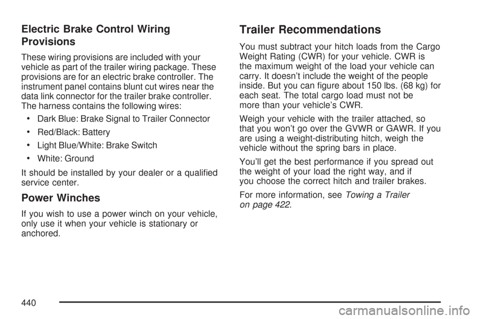 CHEVROLET TAHOE 2007 3.G Owners Manual Electric Brake Control Wiring
Provisions
These wiring provisions are included with your
vehicle as part of the trailer wiring package. These
provisions are for an electric brake controller. The
instru