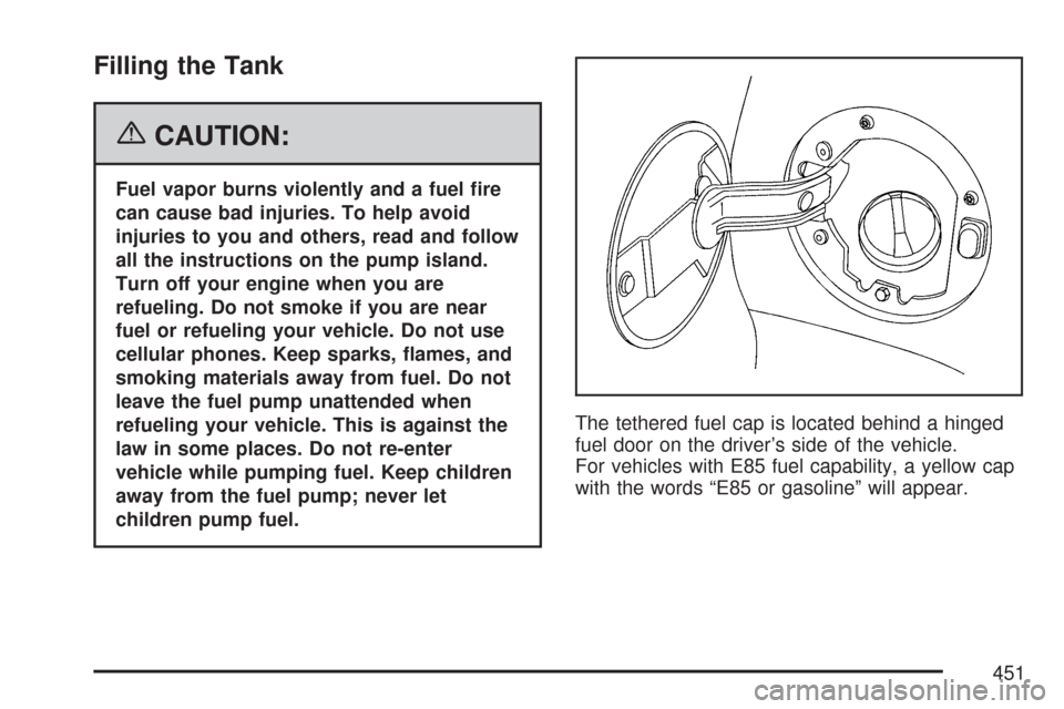 CHEVROLET TAHOE 2007 3.G Owners Manual Filling the Tank
{CAUTION:
Fuel vapor burns violently and a fuel �re
can cause bad injuries. To help avoid
injuries to you and others, read and follow
all the instructions on the pump island.
Turn off