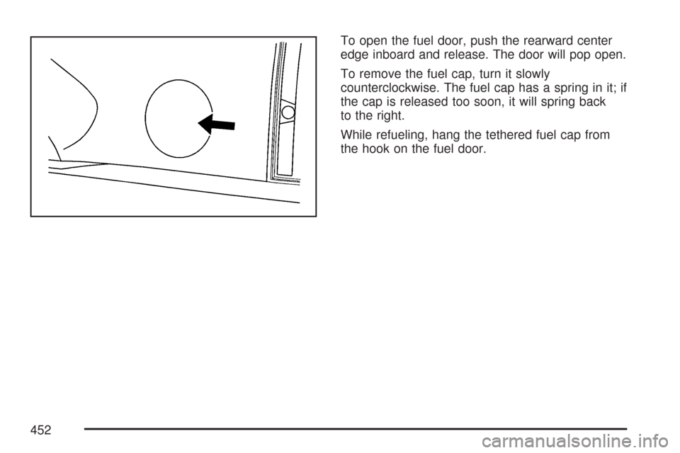 CHEVROLET TAHOE 2007 3.G Owners Manual To open the fuel door, push the rearward center
edge inboard and release. The door will pop open.
To remove the fuel cap, turn it slowly
counterclockwise. The fuel cap has a spring in it; if
the cap i