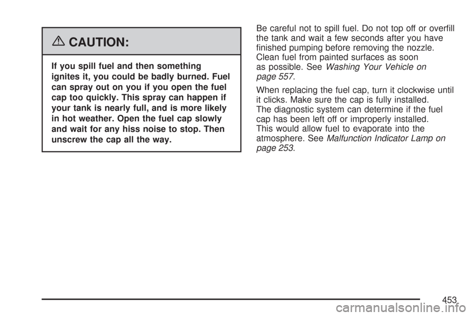 CHEVROLET TAHOE 2007 3.G Owners Manual {CAUTION:
If you spill fuel and then something
ignites it, you could be badly burned. Fuel
can spray out on you if you open the fuel
cap too quickly. This spray can happen if
your tank is nearly full,