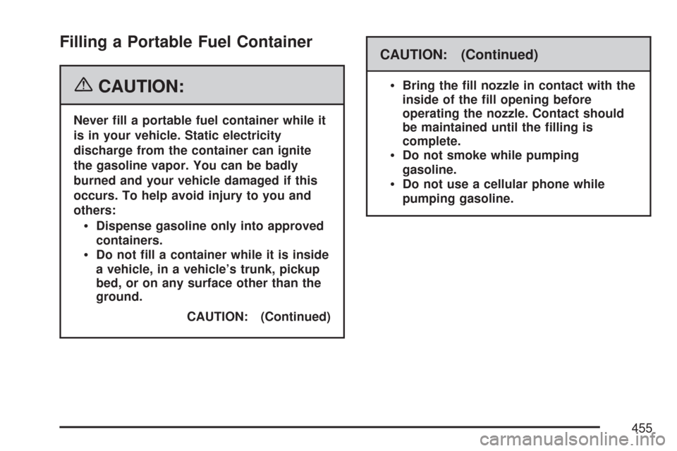 CHEVROLET TAHOE 2007 3.G Owners Manual Filling a Portable Fuel Container
{CAUTION:
Never �ll a portable fuel container while it
is in your vehicle. Static electricity
discharge from the container can ignite
the gasoline vapor. You can be b