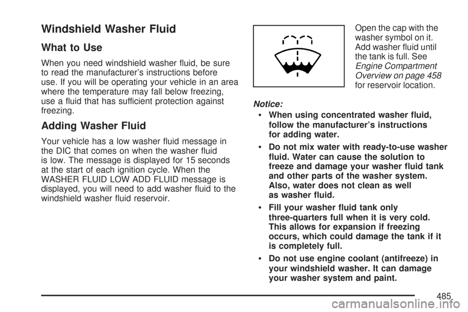 CHEVROLET TAHOE 2007 3.G Owners Manual Windshield Washer Fluid
What to Use
When you need windshield washer �uid, be sure
to read the manufacturer’s instructions before
use. If you will be operating your vehicle in an area
where the tempe