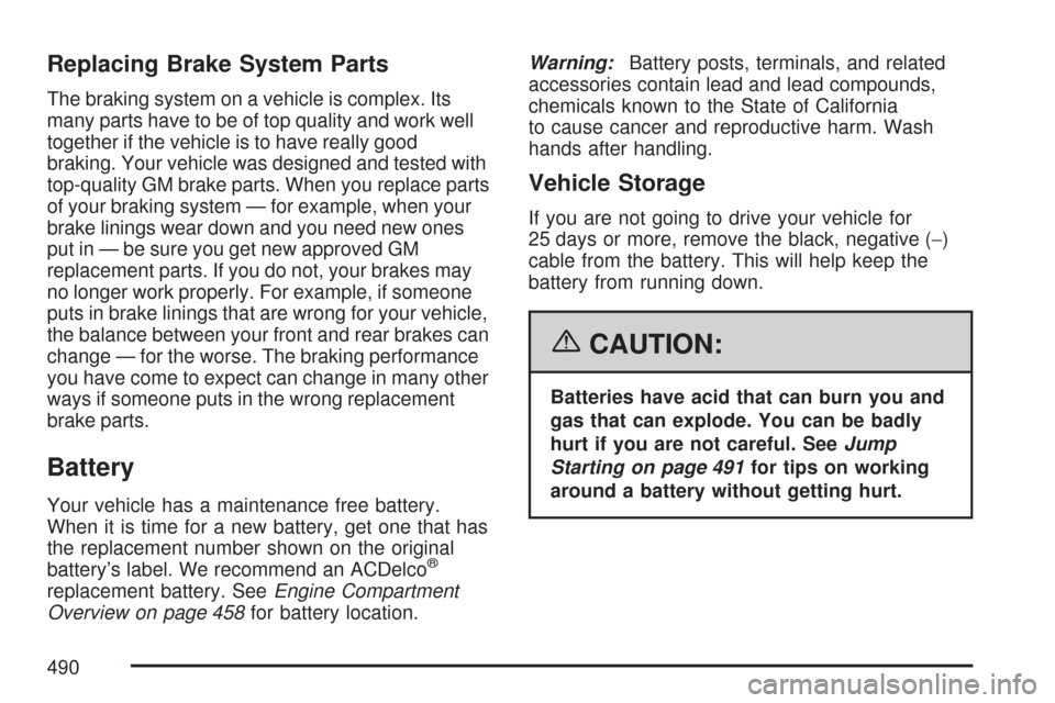 CHEVROLET TAHOE 2007 3.G Owners Manual Replacing Brake System Parts
The braking system on a vehicle is complex. Its
many parts have to be of top quality and work well
together if the vehicle is to have really good
braking. Your vehicle was