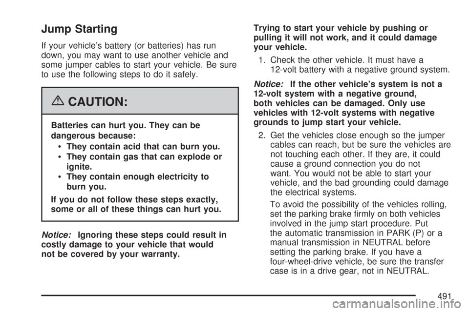 CHEVROLET TAHOE 2007 3.G Owners Manual Jump Starting
If your vehicle’s battery (or batteries) has run
down, you may want to use another vehicle and
some jumper cables to start your vehicle. Be sure
to use the following steps to do it saf