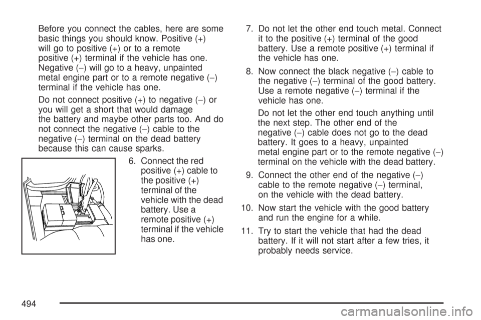 CHEVROLET TAHOE 2007 3.G Owners Manual Before you connect the cables, here are some
basic things you should know. Positive (+)
will go to positive (+) or to a remote
positive (+) terminal if the vehicle has one.
Negative (−) will go to a