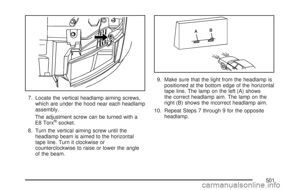 CHEVROLET TAHOE 2007 3.G Owners Manual 7. Locate the vertical headlamp aiming screws,
which are under the hood near each headlamp
assembly.
The adjustment screw can be turned with a
E8 Torx
®socket.
8. Turn the vertical aiming screw until