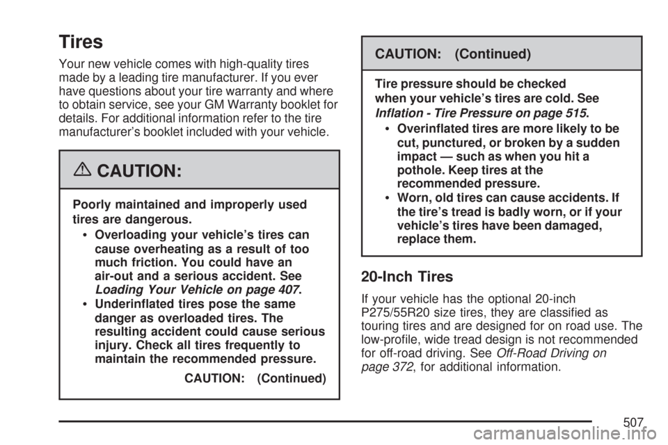 CHEVROLET TAHOE 2007 3.G Owners Manual Tires
Your new vehicle comes with high-quality tires
made by a leading tire manufacturer. If you ever
have questions about your tire warranty and where
to obtain service, see your GM Warranty booklet 