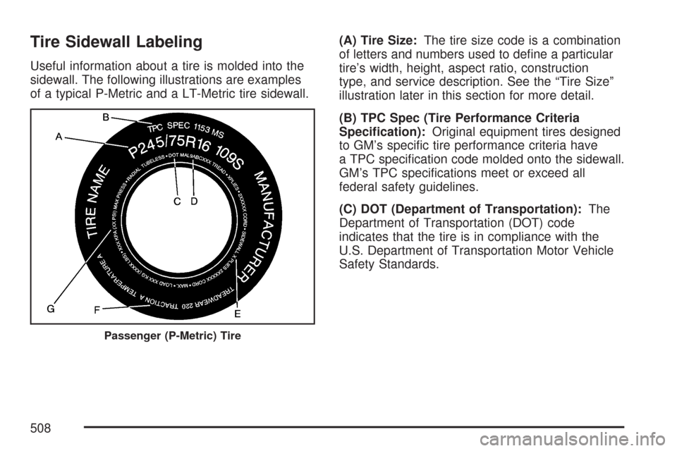 CHEVROLET TAHOE 2007 3.G Owners Manual Tire Sidewall Labeling
Useful information about a tire is molded into the
sidewall. The following illustrations are examples
of a typical P-Metric and a LT-Metric tire sidewall.(A) Tire Size:The tire 