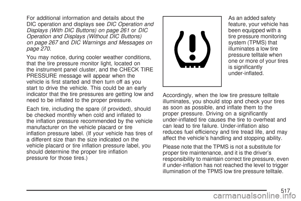 CHEVROLET TAHOE 2007 3.G Owners Manual For additional information and details about the
DIC operation and displays seeDIC Operation and
Displays (With DIC Buttons) on page 261orDIC
Operation and Displays (Without DIC Buttons)
on page 267an