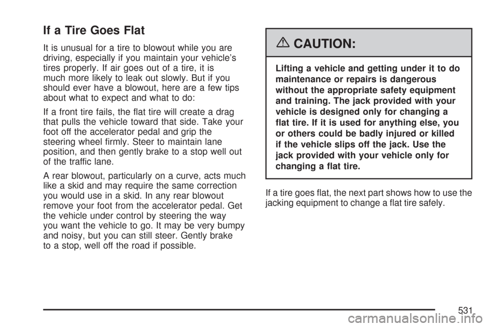 CHEVROLET TAHOE 2007 3.G Owners Manual If a Tire Goes Flat
It is unusual for a tire to blowout while you are
driving, especially if you maintain your vehicle’s
tires properly. If air goes out of a tire, it is
much more likely to leak out