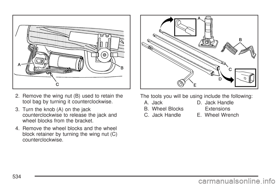 CHEVROLET TAHOE 2007 3.G Owners Manual 2. Remove the wing nut (B) used to retain the
tool bag by turning it counterclockwise.
3. Turn the knob (A) on the jack
counterclockwise to release the jack and
wheel blocks from the bracket.
4. Remov