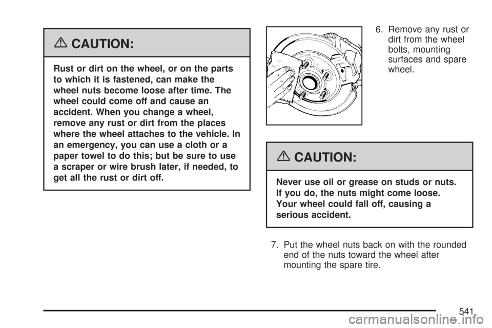 CHEVROLET TAHOE 2007 3.G Owners Manual {CAUTION:
Rust or dirt on the wheel, or on the parts
to which it is fastened, can make the
wheel nuts become loose after time. The
wheel could come off and cause an
accident. When you change a wheel,
