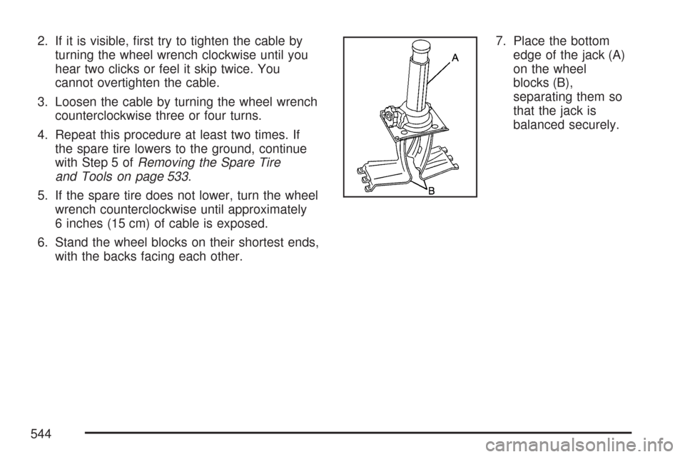 CHEVROLET TAHOE 2007 3.G Owners Manual 2. If it is visible, �rst try to tighten the cable by
turning the wheel wrench clockwise until you
hear two clicks or feel it skip twice. You
cannot overtighten the cable.
3. Loosen the cable by turni