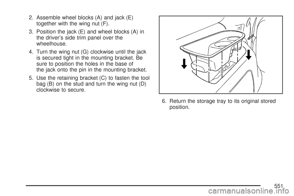CHEVROLET TAHOE 2007 3.G Owners Manual 2. Assemble wheel blocks (A) and jack (E)
together with the wing nut (F).
3. Position the jack (E) and wheel blocks (A) in
the driver’s side trim panel over the
wheelhouse.
4. Turn the wing nut (G) 