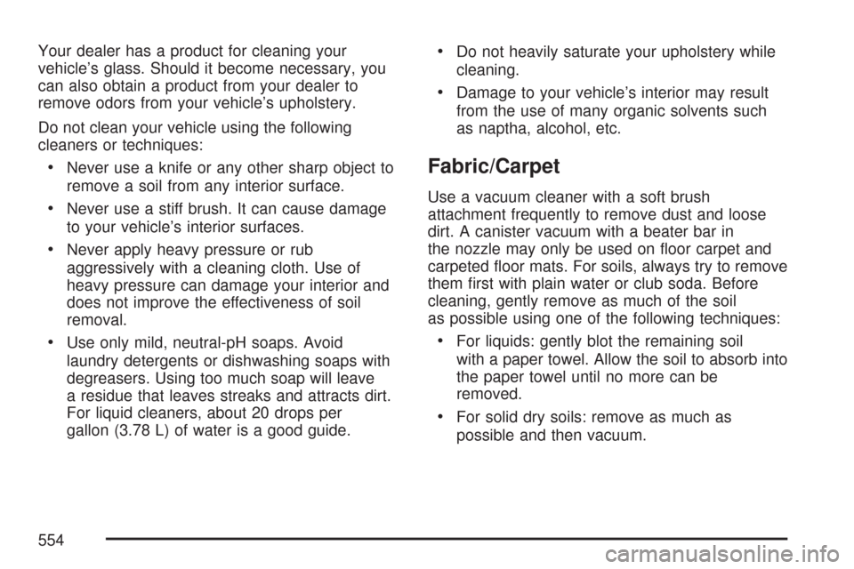 CHEVROLET TAHOE 2007 3.G Owners Manual Your dealer has a product for cleaning your
vehicle’s glass. Should it become necessary, you
can also obtain a product from your dealer to
remove odors from your vehicle’s upholstery.
Do not clean