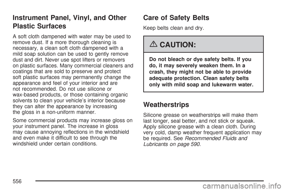 CHEVROLET TAHOE 2007 3.G Owners Manual Instrument Panel, Vinyl, and Other
Plastic Surfaces
A soft cloth dampened with water may be used to
remove dust. If a more thorough cleaning is
necessary, a clean soft cloth dampened with a
mild soap 
