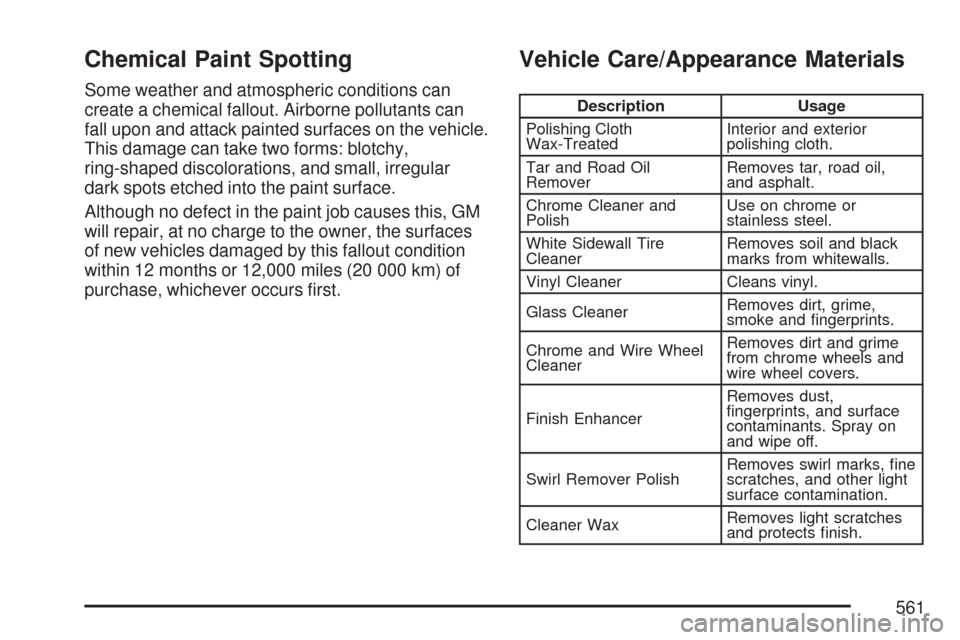 CHEVROLET TAHOE 2007 3.G Owners Manual Chemical Paint Spotting
Some weather and atmospheric conditions can
create a chemical fallout. Airborne pollutants can
fall upon and attack painted surfaces on the vehicle.
This damage can take two fo