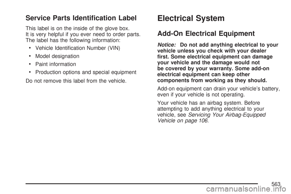 CHEVROLET TAHOE 2007 3.G Owners Manual Service Parts Identi�cation Label
This label is on the inside of the glove box.
It is very helpful if you ever need to order parts.
The label has the following information:
Vehicle Identi�cation Numbe