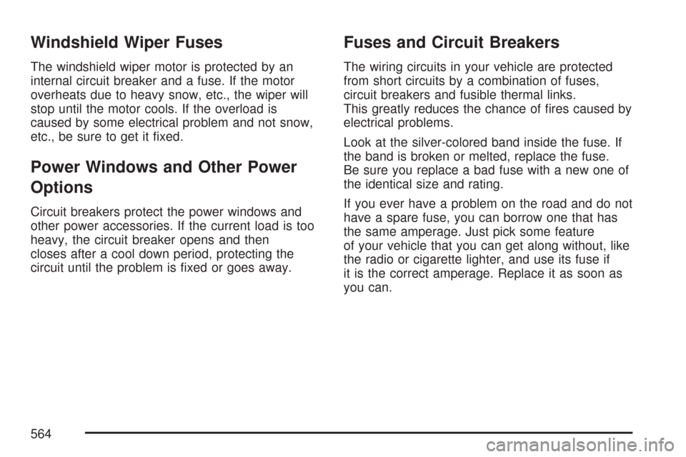 CHEVROLET TAHOE 2007 3.G Owners Manual Windshield Wiper Fuses
The windshield wiper motor is protected by an
internal circuit breaker and a fuse. If the motor
overheats due to heavy snow, etc., the wiper will
stop until the motor cools. If 