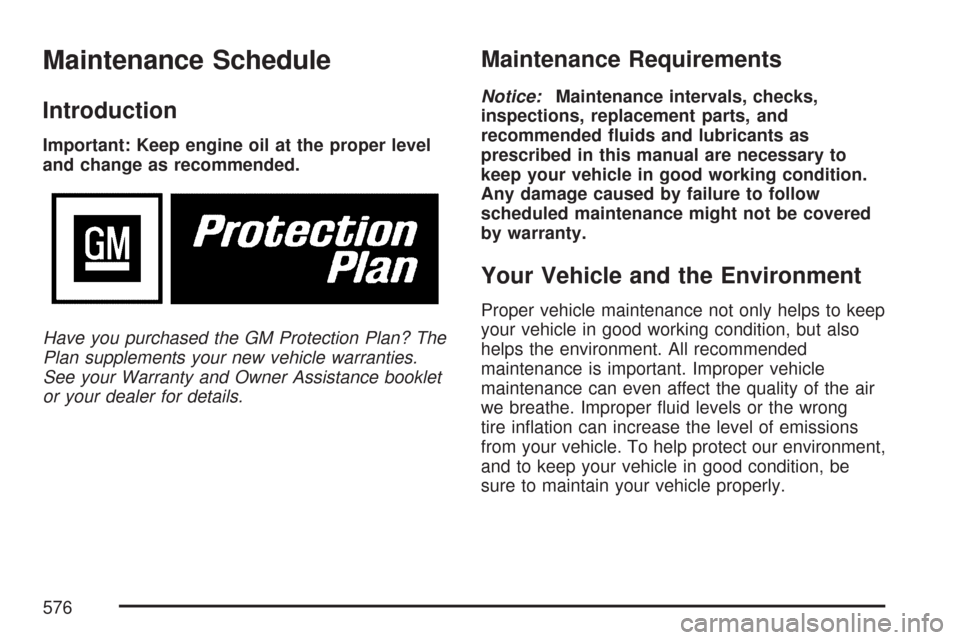 CHEVROLET TAHOE 2007 3.G Owners Manual Maintenance Schedule
Introduction
Important: Keep engine oil at the proper level
and change as recommended.
Have you purchased the GM Protection Plan? The
Plan supplements your new vehicle warranties.