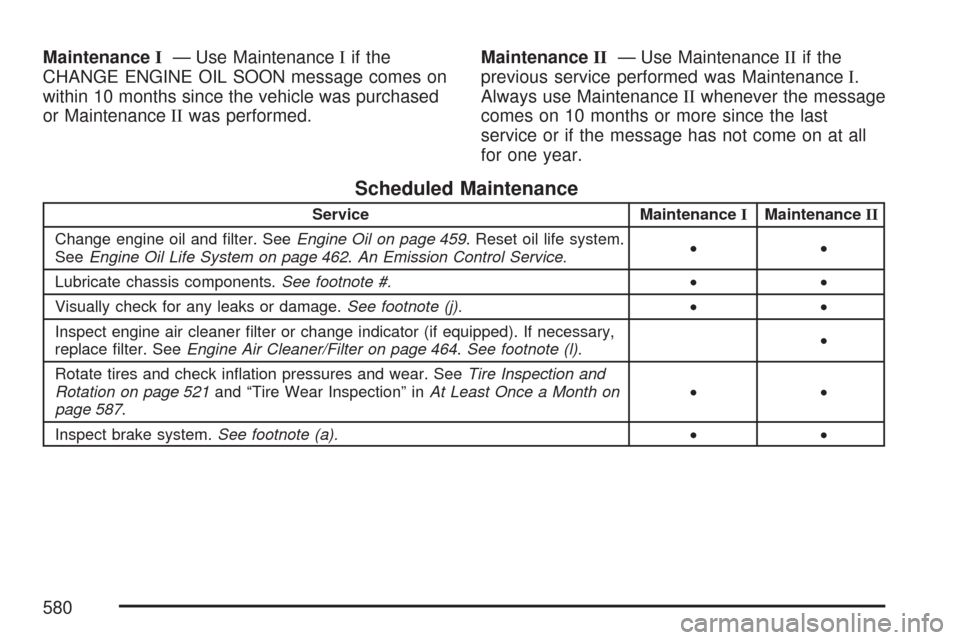 CHEVROLET TAHOE 2007 3.G Owners Manual MaintenanceI— Use MaintenanceIif the
CHANGE ENGINE OIL SOON message comes on
within 10 months since the vehicle was purchased
or MaintenanceIIwas performed.MaintenanceII— Use MaintenanceIIif the
p