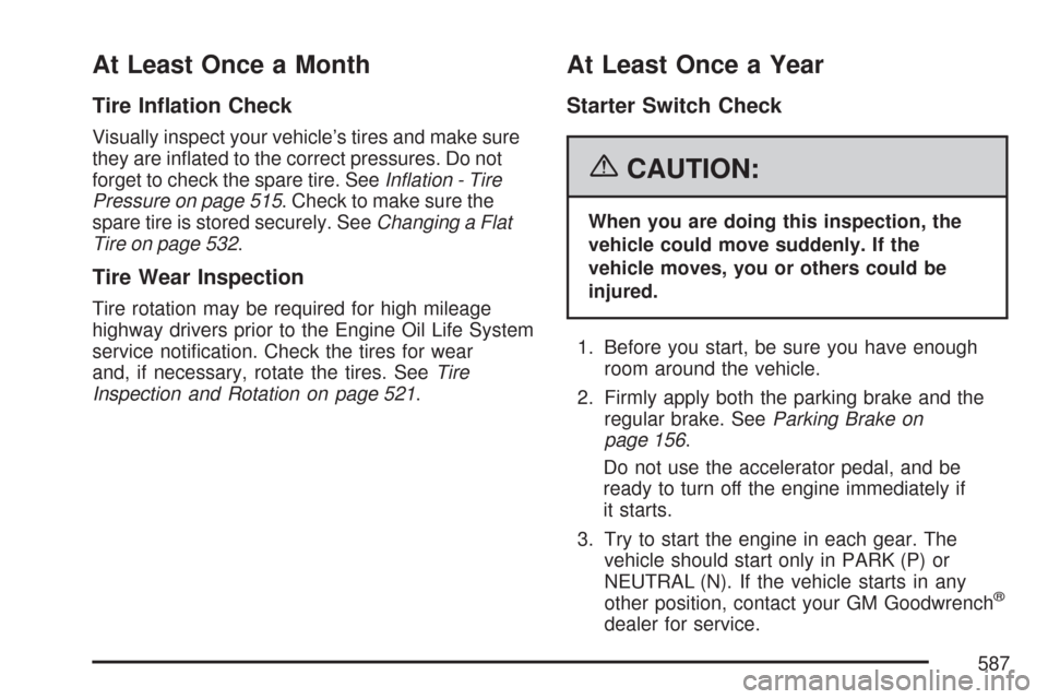 CHEVROLET TAHOE 2007 3.G Owners Manual At Least Once a Month
Tire In�ation Check
Visually inspect your vehicle’s tires and make sure
they are in�ated to the correct pressures. Do not
forget to check the spare tire. SeeIn�ation - Tire
Pre