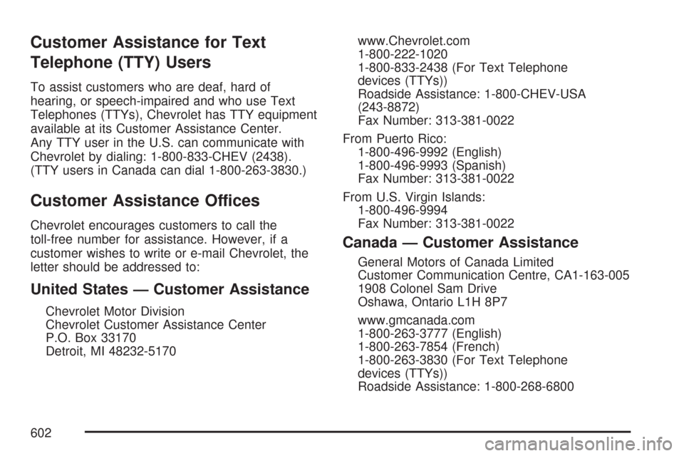 CHEVROLET TAHOE 2007 3.G Owners Manual Customer Assistance for Text
Telephone (TTY) Users
To assist customers who are deaf, hard of
hearing, or speech-impaired and who use Text
Telephones (TTYs), Chevrolet has TTY equipment
available at it