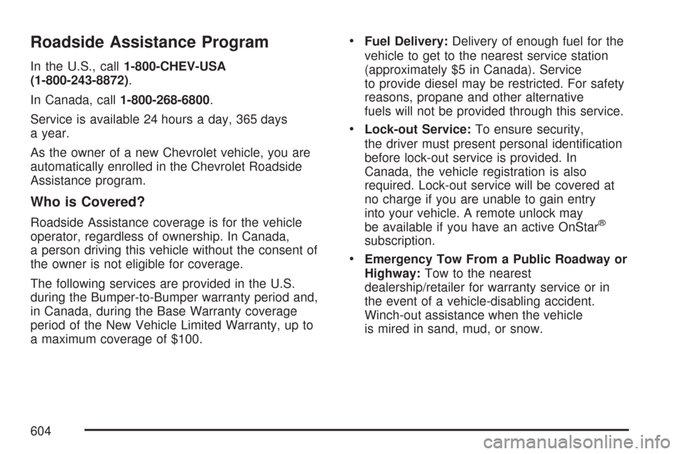 CHEVROLET TAHOE 2007 3.G Owners Manual Roadside Assistance Program
In the U.S., call1-800-CHEV-USA
(1-800-243-8872).
In Canada, call1-800-268-6800.
Service is available 24 hours a day, 365 days
a year.
As the owner of a new Chevrolet vehic