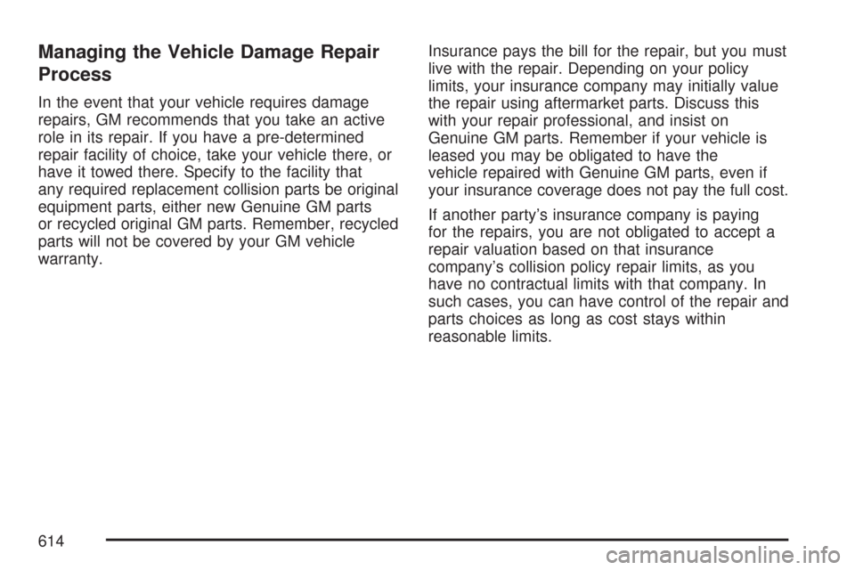 CHEVROLET TAHOE 2007 3.G Owners Manual Managing the Vehicle Damage Repair
Process
In the event that your vehicle requires damage
repairs, GM recommends that you take an active
role in its repair. If you have a pre-determined
repair facilit