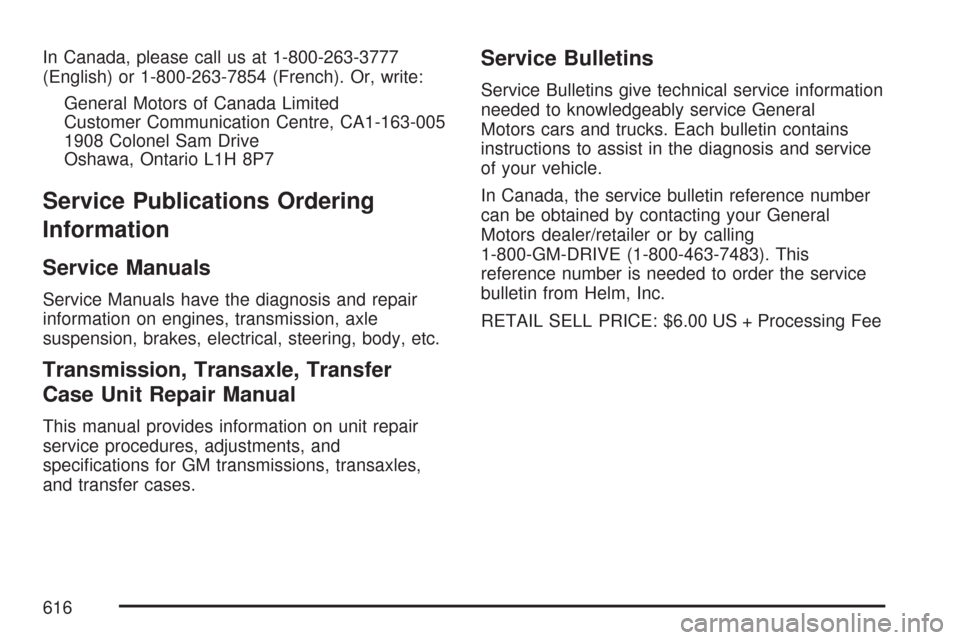 CHEVROLET TAHOE 2007 3.G Owners Manual In Canada, please call us at 1-800-263-3777
(English) or 1-800-263-7854 (French). Or, write:
General Motors of Canada Limited
Customer Communication Centre, CA1-163-005
1908 Colonel Sam Drive
Oshawa, 