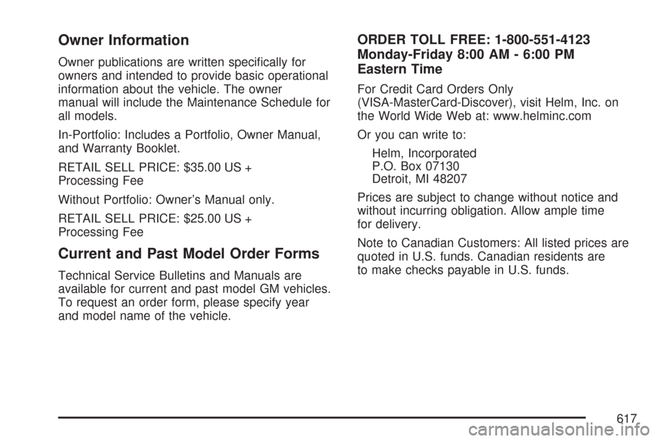 CHEVROLET TAHOE 2007 3.G Owners Manual Owner Information
Owner publications are written speci�cally for
owners and intended to provide basic operational
information about the vehicle. The owner
manual will include the Maintenance Schedule 
